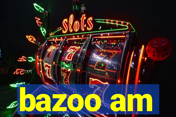 bazoo am
